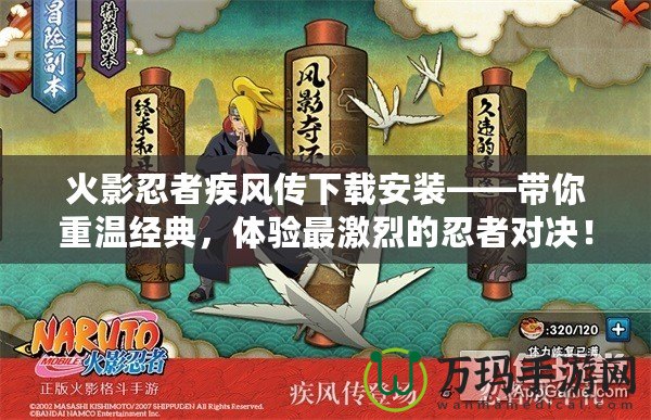 火影忍者疾風(fēng)傳下載安裝——帶你重溫經(jīng)典，體驗(yàn)最激烈的忍者對(duì)決！