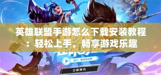 英雄聯盟手游怎么下載安裝教程：輕松上手，暢享游戲樂趣