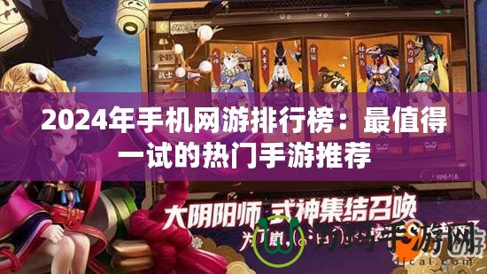2024年手機(jī)網(wǎng)游排行榜：最值得一試的熱門(mén)手游推薦