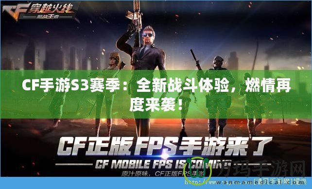 CF手游S3賽季：全新戰(zhàn)斗體驗(yàn)，燃情再度來襲！