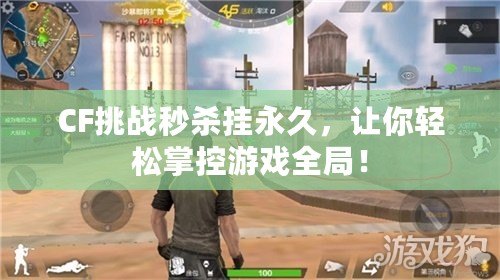 CF挑戰(zhàn)秒殺掛永久，讓你輕松掌控游戲全局！
