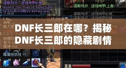 DNF長三郎在哪？揭秘DNF長三郎的隱藏劇情與玩家心得
