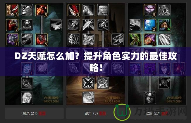 DZ天賦怎么加？提升角色實力的最佳攻略！
