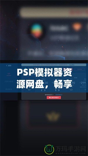 PSP模擬器資源網盤，暢享經典游戲的無限樂趣！