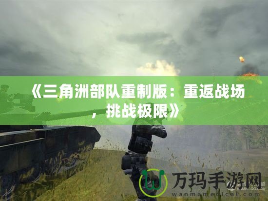 《三角洲部隊重制版：重返戰場，挑戰極限》