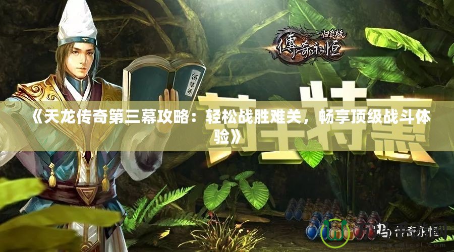 《天龍傳奇第三幕攻略：輕松戰(zhàn)勝難關(guān)，暢享頂級戰(zhàn)斗體驗》