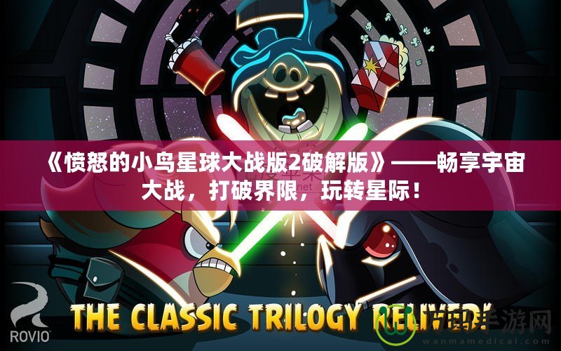 《憤怒的小鳥星球大戰(zhàn)版2破解版》——暢享宇宙大戰(zhàn)，打破界限，玩轉星際！