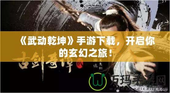 《武動乾坤》手游下載，開啟你的玄幻之旅！