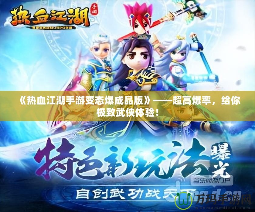 《熱血江湖手游變態(tài)爆成品版》——超高爆率，給你極致武俠體驗(yàn)！