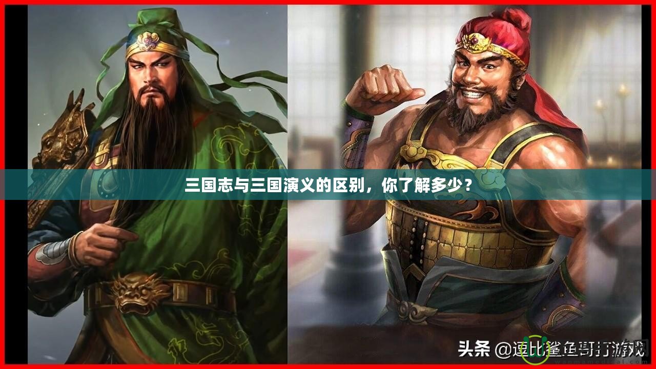 三國志與三國演義的區別，你了解多少？