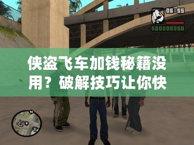 俠盜飛車加錢秘籍沒用？破解技巧讓你快速致富！
