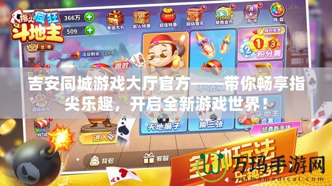 吉安同城游戲大廳官方——帶你暢享指尖樂趣，開啟全新游戲世界！