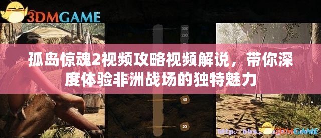 孤島驚魂2視頻攻略視頻解說，帶你深度體驗非洲戰(zhàn)場的獨特魅力