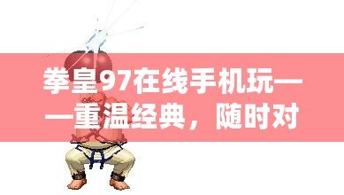 拳皇97在線手機玩——重溫經典，隨時對戰，暢享競技魅力！