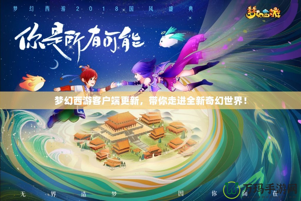 夢(mèng)幻西游客戶(hù)端更新，帶你走進(jìn)全新奇幻世界！
