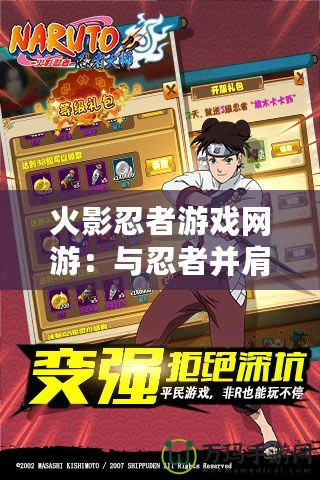 火影忍者游戲網(wǎng)游：與忍者并肩作戰(zhàn)，體驗(yàn)精彩冒險(xiǎn)