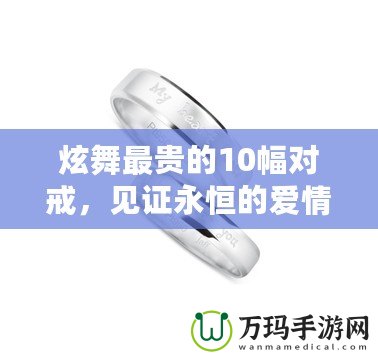 炫舞最貴的10幅對戒，見證永恒的愛情與奢華的結合