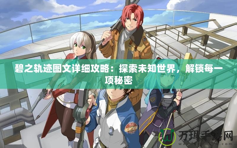 碧之軌跡圖文詳細攻略：探索未知世界，解鎖每一項秘密