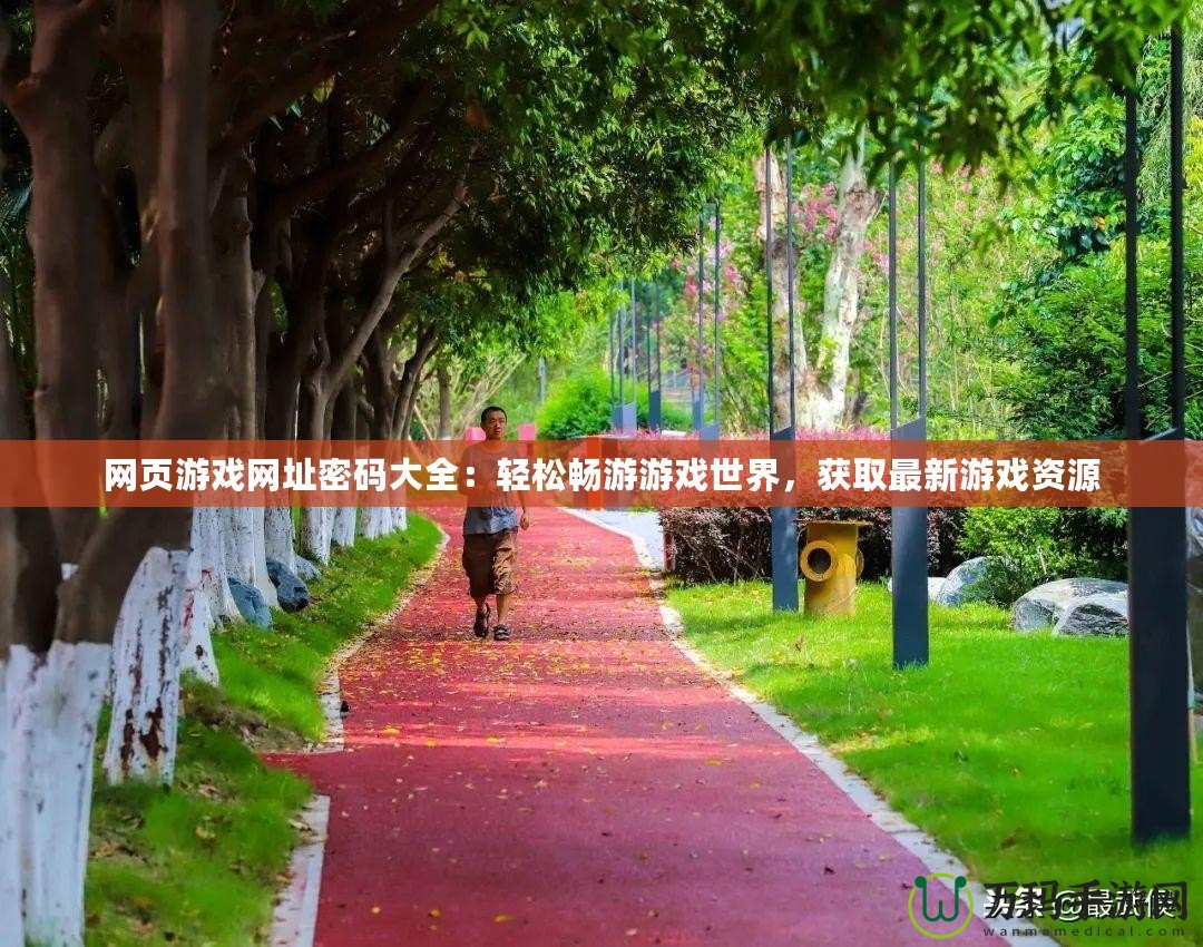網頁游戲網址密碼大全：輕松暢游游戲世界，獲取最新游戲資源