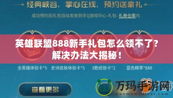 英雄聯(lián)盟888新手禮包怎么領(lǐng)不了？解決辦法大揭秘！