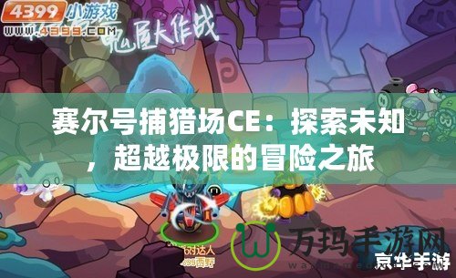 賽爾號捕獵場CE：探索未知，超越極限的冒險之旅