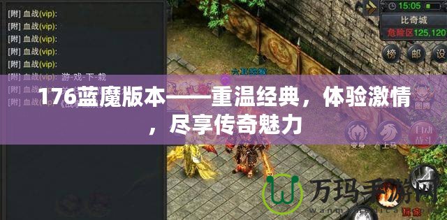 176藍魔版本——重溫經典，體驗激情，盡享傳奇魅力