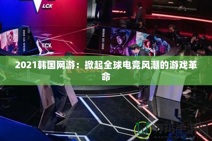 2021韓國網游：掀起全球電競風潮的游戲革命