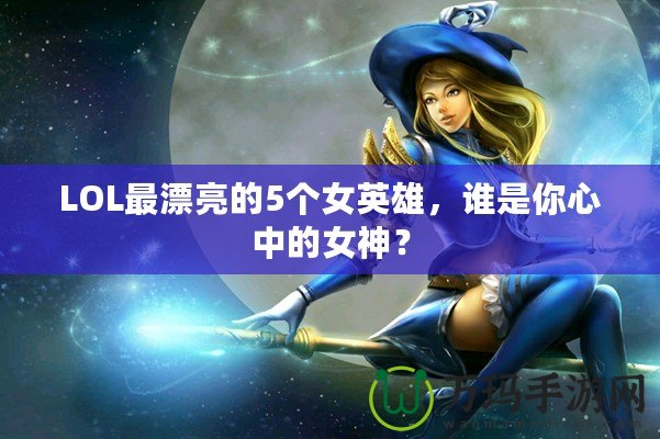 LOL最漂亮的5個女英雄，誰是你心中的女神？