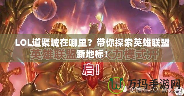 LOL道聚城在哪里？帶你探索英雄聯(lián)盟新地標！