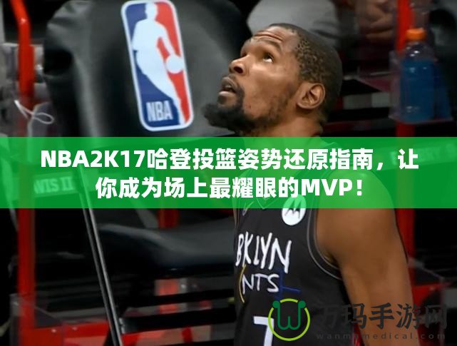 NBA2K17哈登投籃姿勢還原指南，讓你成為場上最耀眼的MVP！
