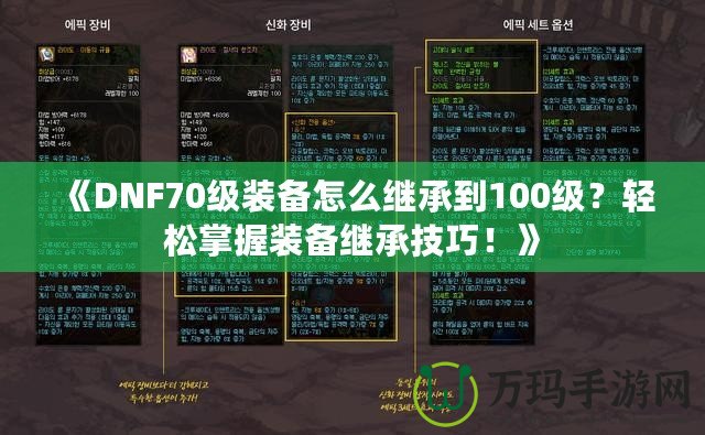 《DNF70級裝備怎么繼承到100級？輕松掌握裝備繼承技巧！》