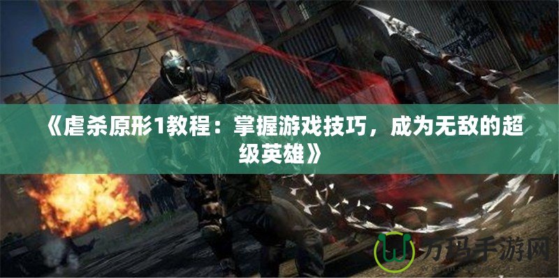 《虐殺原形1教程：掌握游戲技巧，成為無敵的超級英雄》