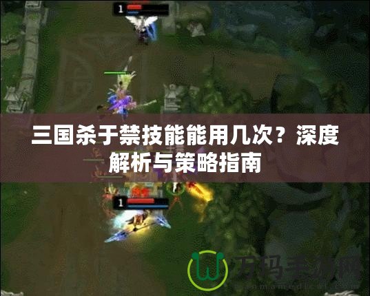 三國殺于禁技能能用幾次？深度解析與策略指南