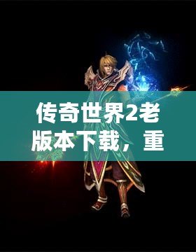 傳奇世界2老版本下載，重溫經典熱血之戰