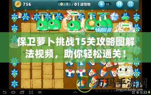 保衛蘿卜挑戰15關攻略圖解法視頻，助你輕松通關！