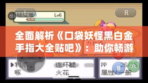 全面解析《口袋妖怪黑白金手指大全貼吧》：助你暢游寶可夢世界，輕松突破挑戰！