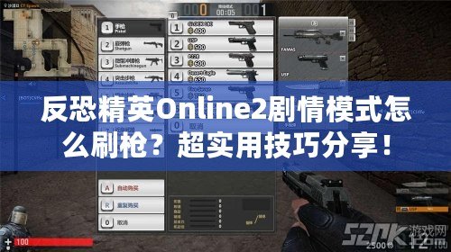 反恐精英Online2劇情模式怎么刷槍？超實用技巧分享！