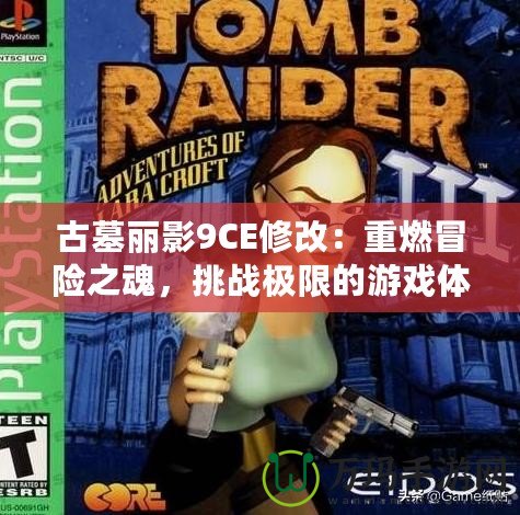 古墓麗影9CE修改：重燃冒險之魂，挑戰極限的游戲體驗