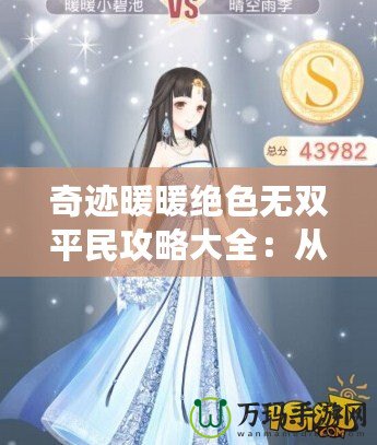 奇跡暖暖絕色無雙平民攻略大全：從零起步，一步步實現夢幻搭配！