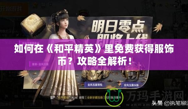 如何在《和平精英》里免費(fèi)獲得服飾幣？攻略全解析！