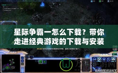 星際爭霸一怎么下載？帶你走進經典游戲的下載與安裝全過程