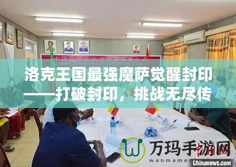 洛克王國最強魔薩覺醒封印——打破封印，挑戰(zhàn)無盡傳奇！