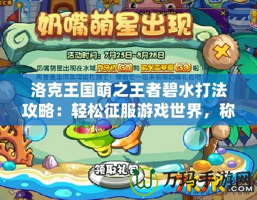 洛克王國萌之王者碧水打法攻略：輕松征服游戲世界，稱霸王者之路！