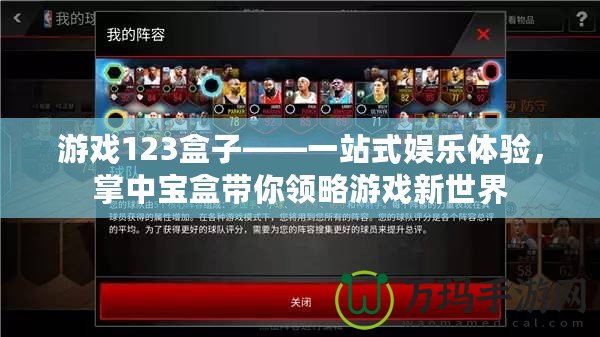 游戲123盒子——一站式娛樂體驗，掌中寶盒帶你領略游戲新世界