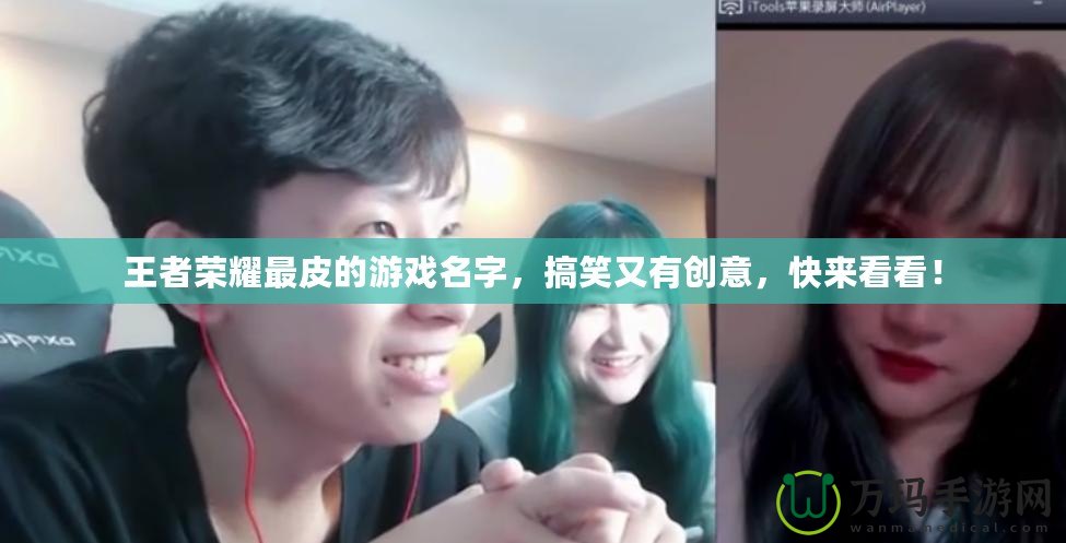 王者榮耀最皮的游戲名字，搞笑又有創意，快來看看！