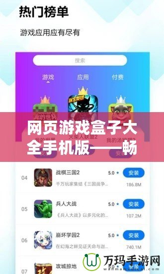 網(wǎng)頁(yè)游戲盒子大全手機(jī)版——暢玩無(wú)極限，游戲體驗(yàn)新升級(jí)