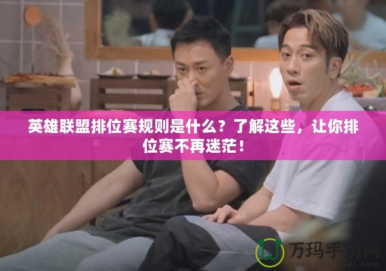 英雄聯(lián)盟排位賽規(guī)則是什么？了解這些，讓你排位賽不再迷茫！