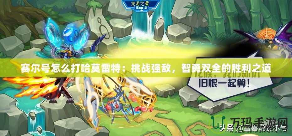 賽爾號怎么打哈莫雷特：挑戰強敵，智勇雙全的勝利之道