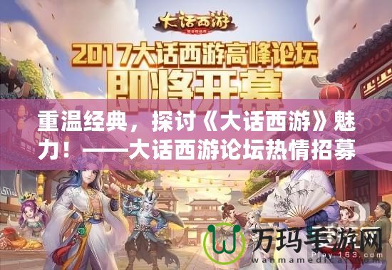 重溫經典，探討《大話西游》魅力！——大話西游論壇熱情招募中！
