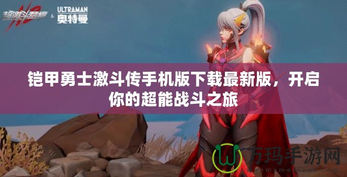 鎧甲勇士激斗傳手機版下載最新版，開啟你的超能戰斗之旅